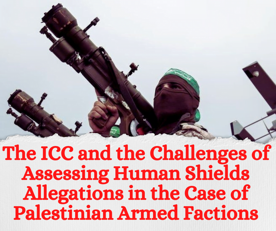 The ICC and the Challenges of Assessing Human Shields Allegations in the Case of Palestinian Armed Factions
