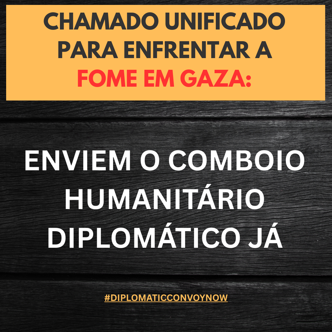 GAZA: ENVIEM O COMBOIO HUMANITÁRIO DIPLOMÁTICO JÁ