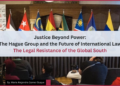 Justice Beyond Power: The Hague Group and the Future of International Law - The Legal Resistance of the Global South