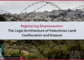 Registering Dispossession: The Legal Architecture of Palestinian Land Confiscation and Erasure